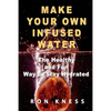 Make Your Own Infused Water: The Healthy and Fun Way to Stay Hydrated - Paperback
