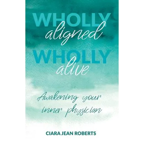 Wholly Aligned, Wholly Alive: Awakening your inner physician - Paperback