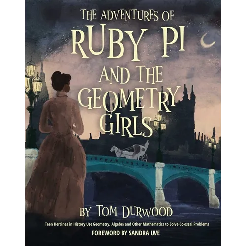 The Adventures of Ruby Pi and the Geometry Girls: Teen Heroines in History Use Geometry, Algebra, and Other Mathematics to Solve Colossal Problems - Paperback