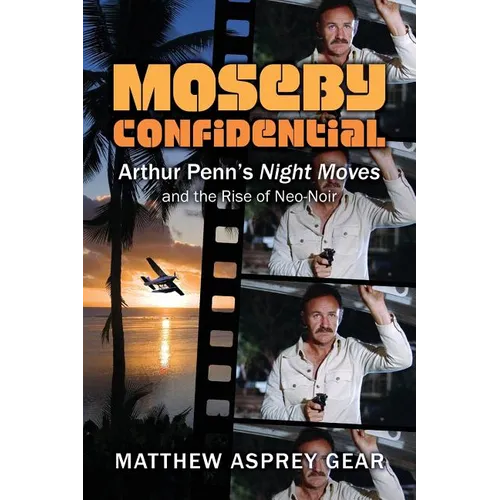 Moseby Confidential: Arthur Penn's Night Moves and the Rise of Neo-Noir - Paperback