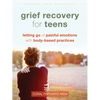 Grief Recovery for Teens: Letting Go of Painful Emotions with Body-Based Practices - Paperback