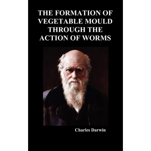 The Formation of Vegetable Mould Through the Action of Worms - Hardcover