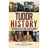 Tudor History: A Captivating Guide to the Tudors, the Wars of the Roses, the Six Wives of Henry VIII and the Life of Elizabeth I - Hardcover