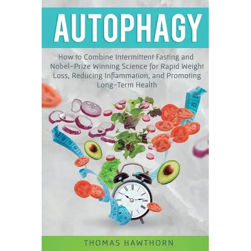 Autophagy: How to Combine Intermittent Fasting and Nobel-Prize Winning Science for Rapid Weight Loss, Reducing Inflammation, and Promoting Long-Term H - Paperback