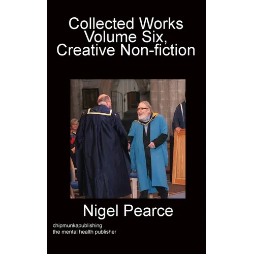 Collected Works Volume Six, Creative Non-fiction - Paperback