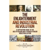The Enlightenment and Industrial Revolution: A Captivating Guide to the Age of Reason and a Period of Major Industrialization - Hardcover