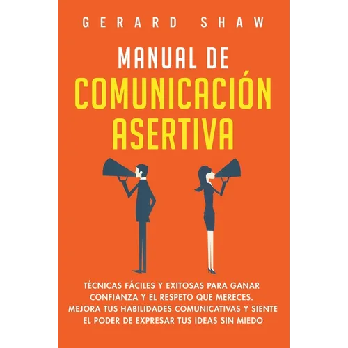 Manual de comunicación asertiva: Técnicas fáciles y exitosas para ganar confianza y el respeto que mereces. Mejora tus habilidades comunicativas y sie - Paperback