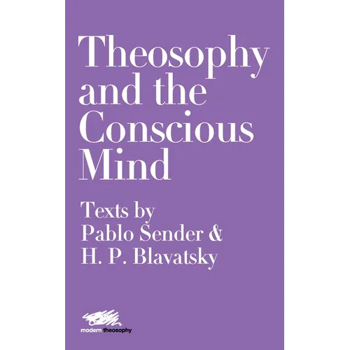 Theosophy and the Conscious Mind: Texts by Pablo Sender and H.P. Blavatsky - Paperback