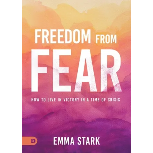 Freedom from Fear: How to Live in Victory in a Time of Crisis - Paperback