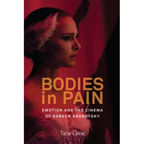 Bodies in Pain: Emotion and the Cinema of Darren Aronofsky - Paperback