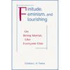 Finitude, Feminism, and Flourishing: On Being Mortal Like Everyone Else - Paperback