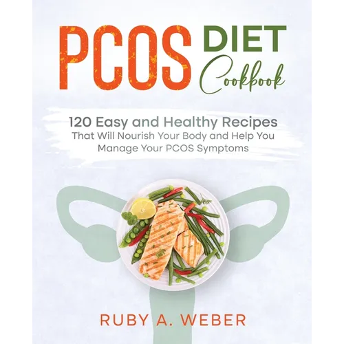 PCOS Diet Cookbook: 120 Easy and Healthy Recipes That Will Nourish Your Body and Help You Manage Your PCOS Symptoms - Paperback