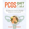 PCOS Diet Cookbook: 120 Easy and Healthy Recipes That Will Nourish Your Body and Help You Manage Your PCOS Symptoms - Paperback
