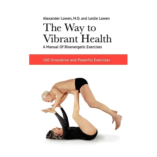 The Way to Vibrant Health: A Manual of Bioenergetic Exercises: 100 Innovative and Powerful Exercises - Paperback