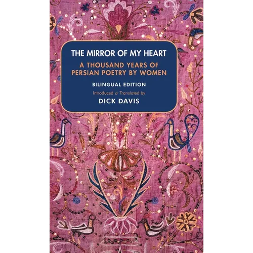 The Mirror of My Heart (Bilingual Edition): A Thousand Years of Persian Poetry by Women - Hardcover