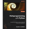 Metaprogramming with Python: A programmer's guide to writing reusable code to build smarter applications - Paperback