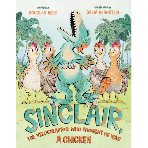 Sinclair, the Velociraptor Who Thought He Was a Chicken - Hardcover