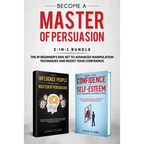Become A Master of Persuasion 2-in-1 Bundle: How to Influence People + 5 Hours of Positive Affirmations - The #1 Beginner's Box Set to Advanced Manipu - Paperback