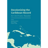 Decolonizing the Caribbean Record: An Archives Reader - Paperback