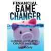 Financial Game Changer: Change Your Habits . . . Change Your Life - Paperback