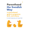 Parenthood the Swedish Way: A Science-Based Guide to Pregnancy, Birth, and Infancy - Paperback