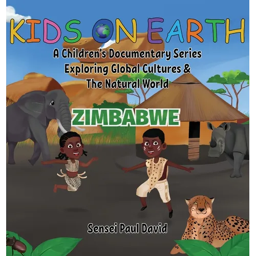 Kids On Earth A Children's Documentary Series Exploring Human Culture & The Natural World: Zimbabwe - Hardcover