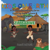 Kids On Earth A Children's Documentary Series Exploring Human Culture & The Natural World: Zimbabwe - Hardcover