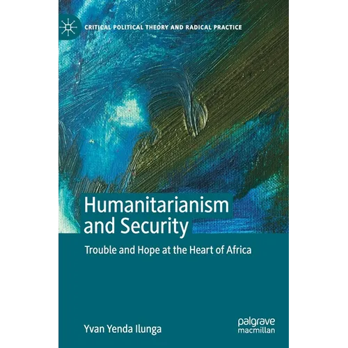 Humanitarianism and Security: Trouble and Hope at the Heart of Africa - Hardcover