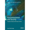 Humanitarianism and Security: Trouble and Hope at the Heart of Africa - Hardcover