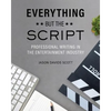 Everything but the Script: Professional Writing in the Entertainment Industry - Paperback