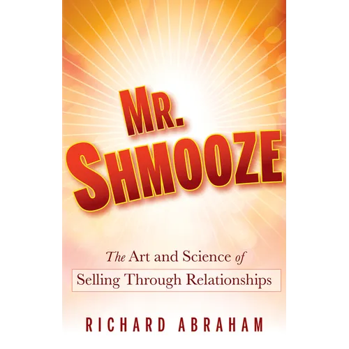 Mr. Shmooze: The Art and Science of Selling Through Relationships - Hardcover