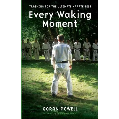 Every Waking Moment: Training for the Ultimate Karate Test - Paperback