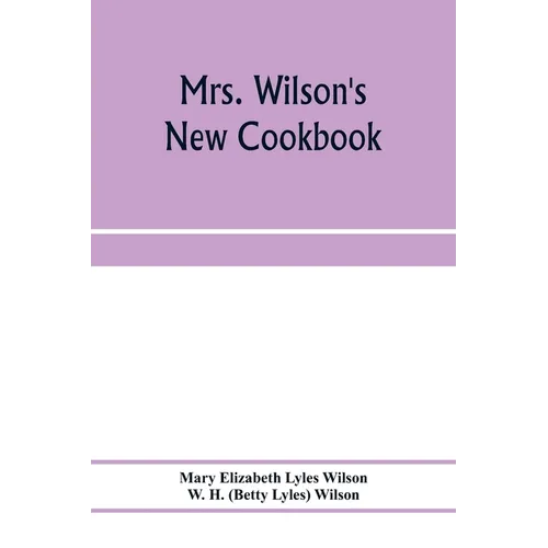 Mrs. Wilson's new cookbook; a complete collection of original recipes and useful household information - Paperback