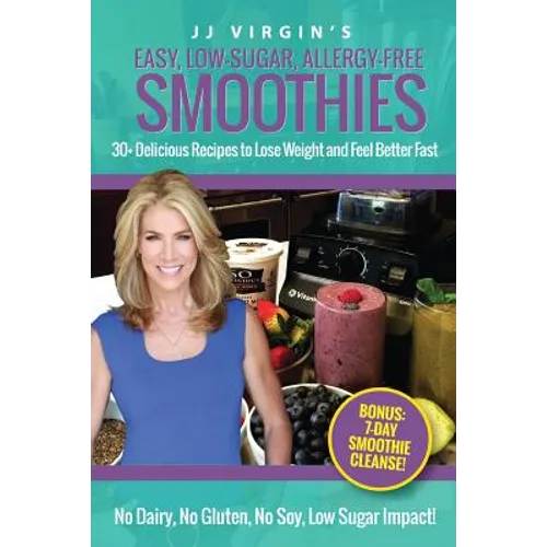 JJ Virgin's Easy, Low-Sugar, Allergy-Free Smoothies: 30+ Delicious Recipes to Lose Weight and Feel Better Fast - Paperback