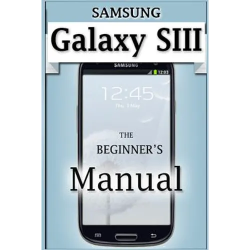 Samsung Galaxy S3 Manual: The Beginner's User's Guide to the Galaxy S3 - Paperback