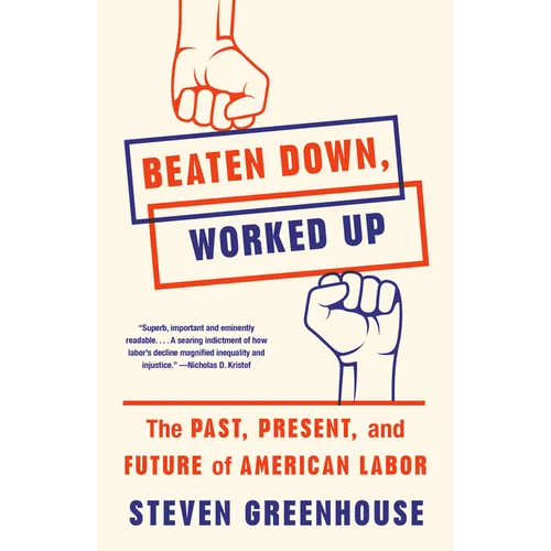 Beaten Down, Worked Up: The Past, Present, and Future of American Labor - Paperback