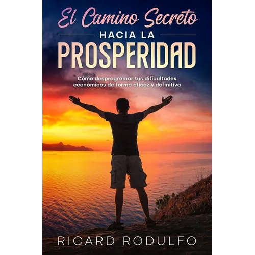 El Camino Secreto Hacia La Prosperidad: Cómo desprogramar tus dificultades económicas de forma eficaz y definitiva - Paperback