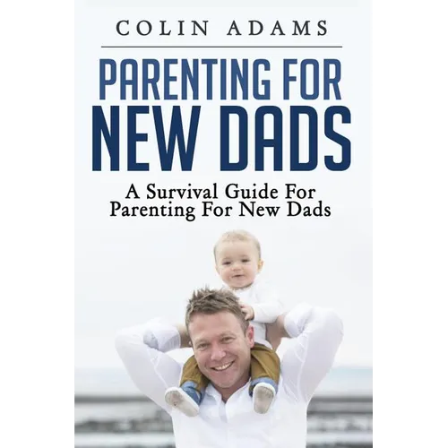 Parenting for New Dads: A Survival Guide for Parenting for New Dads - Paperback