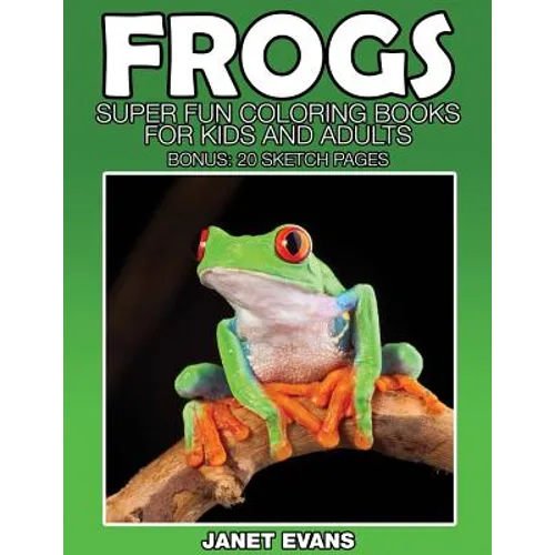 Frogs: Super Fun Coloring Books for Kids and Adults (Bonus: 20 Sketch Pages) - Paperback