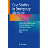Case Studies in Emergency Medicine: A Collection of Memorable Clinically Relevant Cases with Clinical Pearls - Paperback