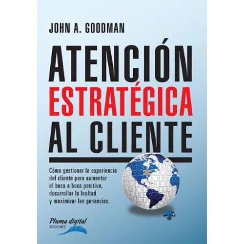 Atencion Estrategica al Cliente: Cómo gestionar la experiencia del cliente para aumentar el boca a boca positivo, desarrollar la lealtad y maximizar l - Paperback