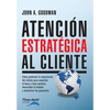 Atencion Estrategica al Cliente: Cómo gestionar la experiencia del cliente para aumentar el boca a boca positivo, desarrollar la lealtad y maximizar l - Paperback