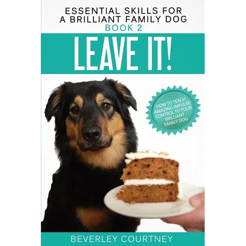 Leave It!: How to teach Amazing Impulse Control to your Brilliant Family Dog - Paperback