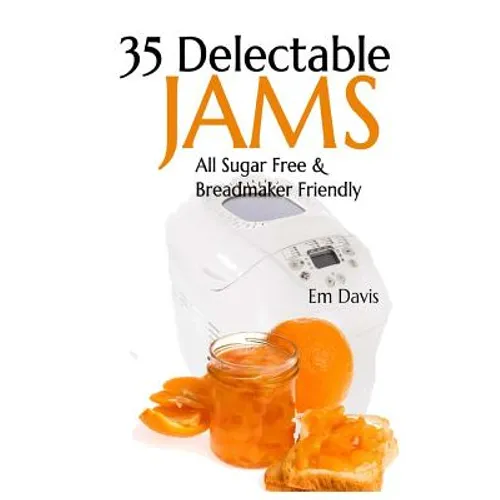 35 Delectable Jam Recipes: All Sugar Free and Breadmaker Friendly - Paperback