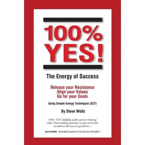 100% YES! The Energy of Success: Release Your Resistance Align Your Values Go for Your Goals Using Simple Energy Techniques (SET) - Paperback