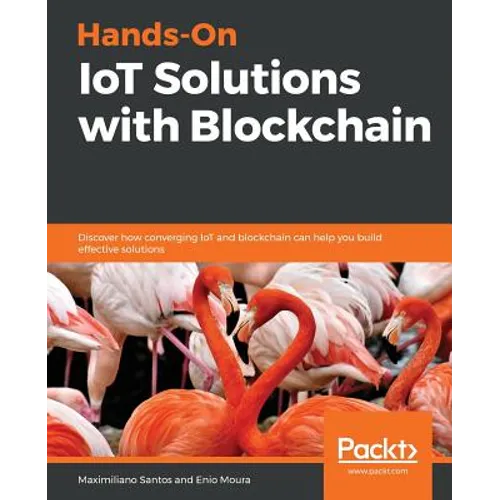 Hands-On IoT Solutions with Blockchain: Discover how converging IoT and blockchain can help you build effective solutions - Paperback