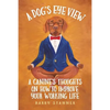 A Dog's Eye View: A Canine's Thoughts on How to Improve Your Working Life - Paperback
