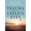 Trauma Through a Child's Eyes: Awakening the Ordinary Miracle of Healing; Infancy Through Adolescence - Paperback