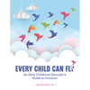 Every Child Can Fly: An Early Childhood Educator's Guide to Inclusion - Paperback