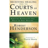 Receiving Healing from the Courts of Heaven: Removing Hindrances that Delay or Deny Healing - Hardcover